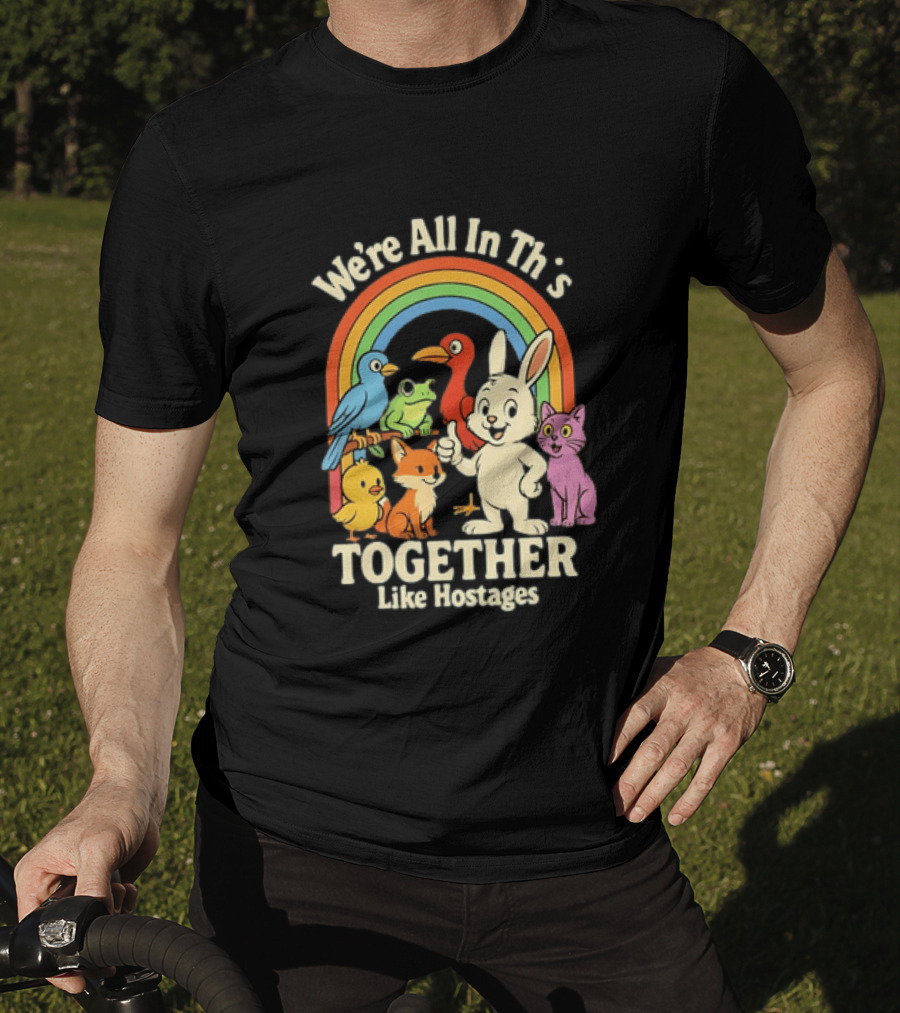 We're All In This Together Like Hostages Rainbow Animals T-Shirt