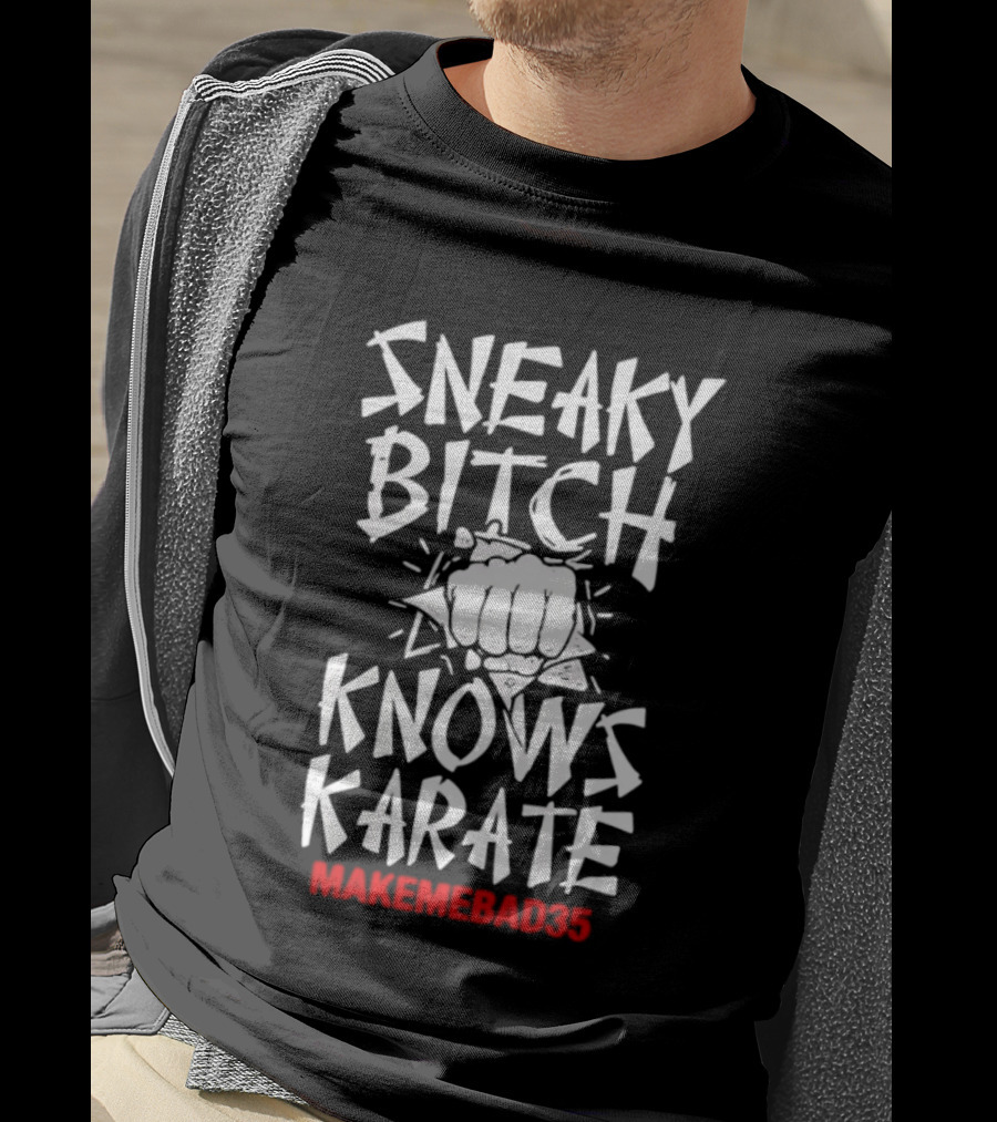 Sneaky Bitch Knows Karate Makemebad35 Punch Fist T-Shirt