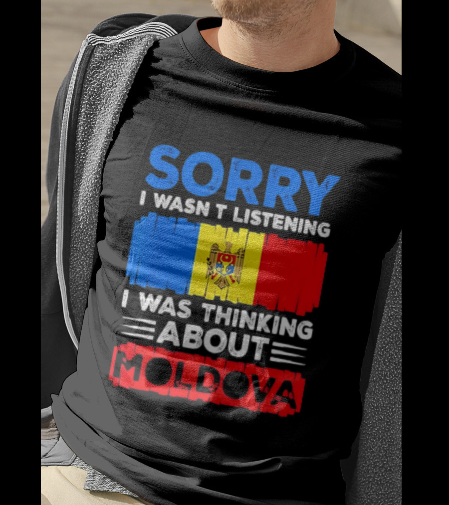 Sorry I Wasn't Listening Moldova Flag T-Shirt
