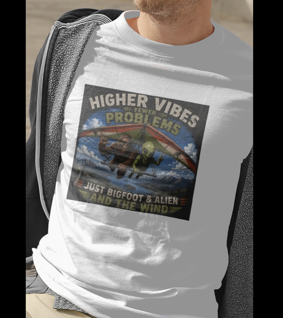 Higher Vibes Fewer Problems Just Bigfoot And Alien And The Wind Hang Gliding Adventure T-Shirt