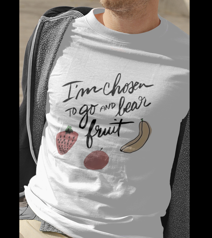 I'm Chosen To Go And Bear Fruit Strawberry Banana Apple T-Shirt