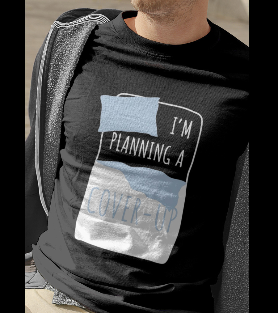 I'm Planning A Cover Up Bed Pillow Blanket T-Shirt