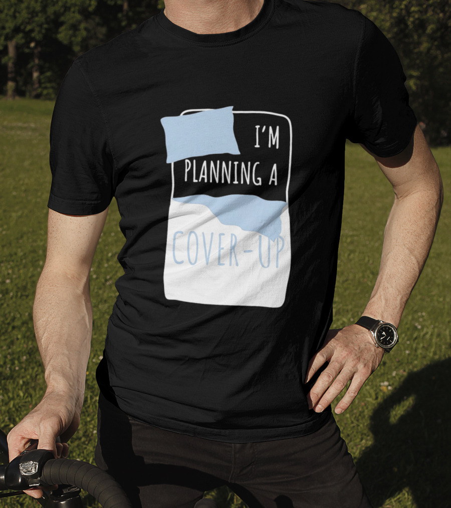 I'm Planning A Cover Up Bed Pillow Blanket T-Shirt