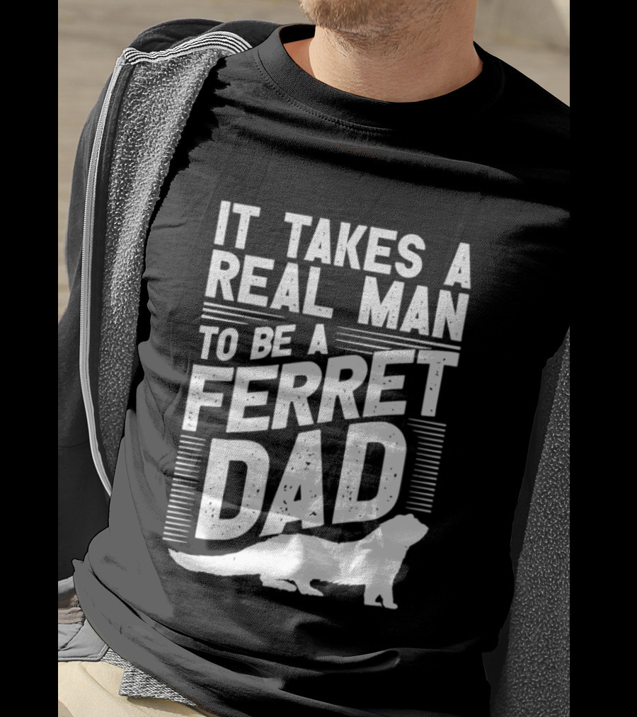 It Takes A Real Man To Be A Ferret Dad T-Shirt