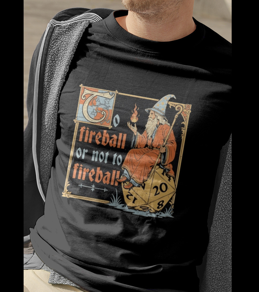 To Fireball Or Not To Fireball Wizard D20 Dice RPG Fantasy Mage T-Shirt