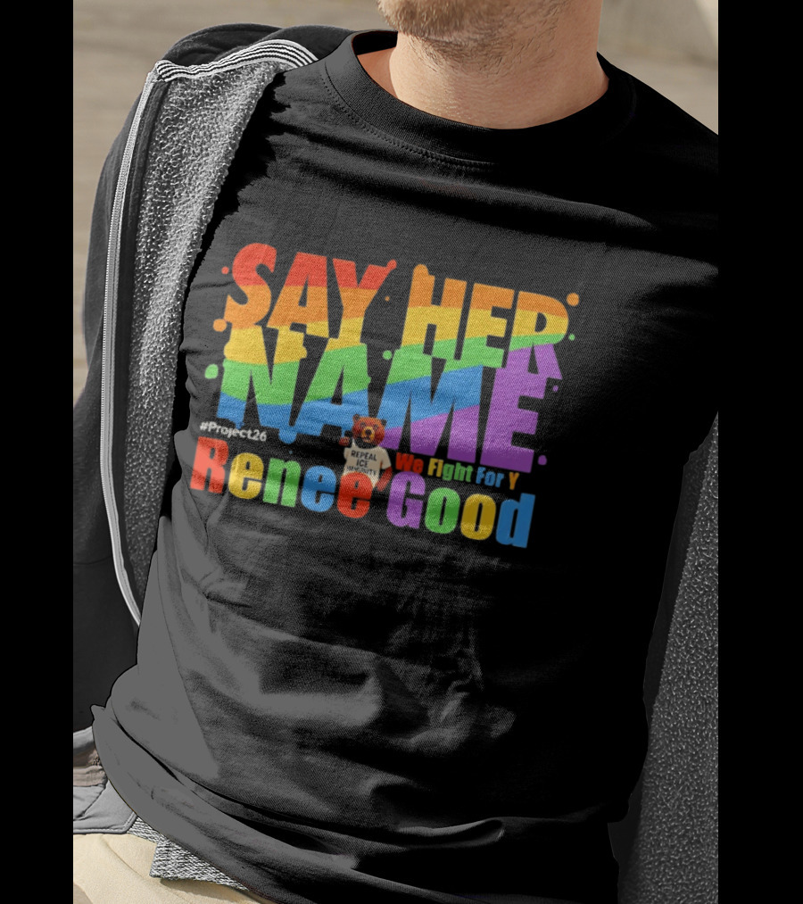 Say Her Name Renee Nicole Good We Fight For You LGBT Repeal ICE #Project26 T-Shirt