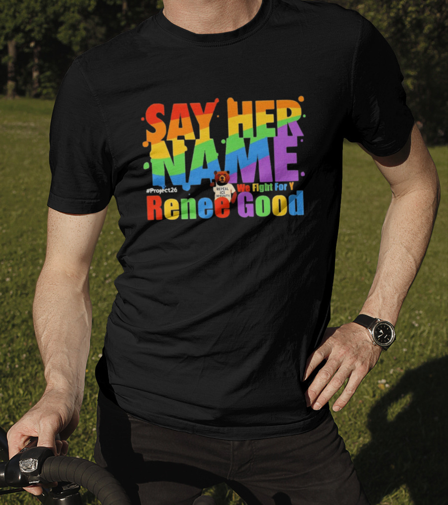 Say Her Name Renee Nicole Good We Fight For You LGBT Repeal ICE #Project26 T-Shirt