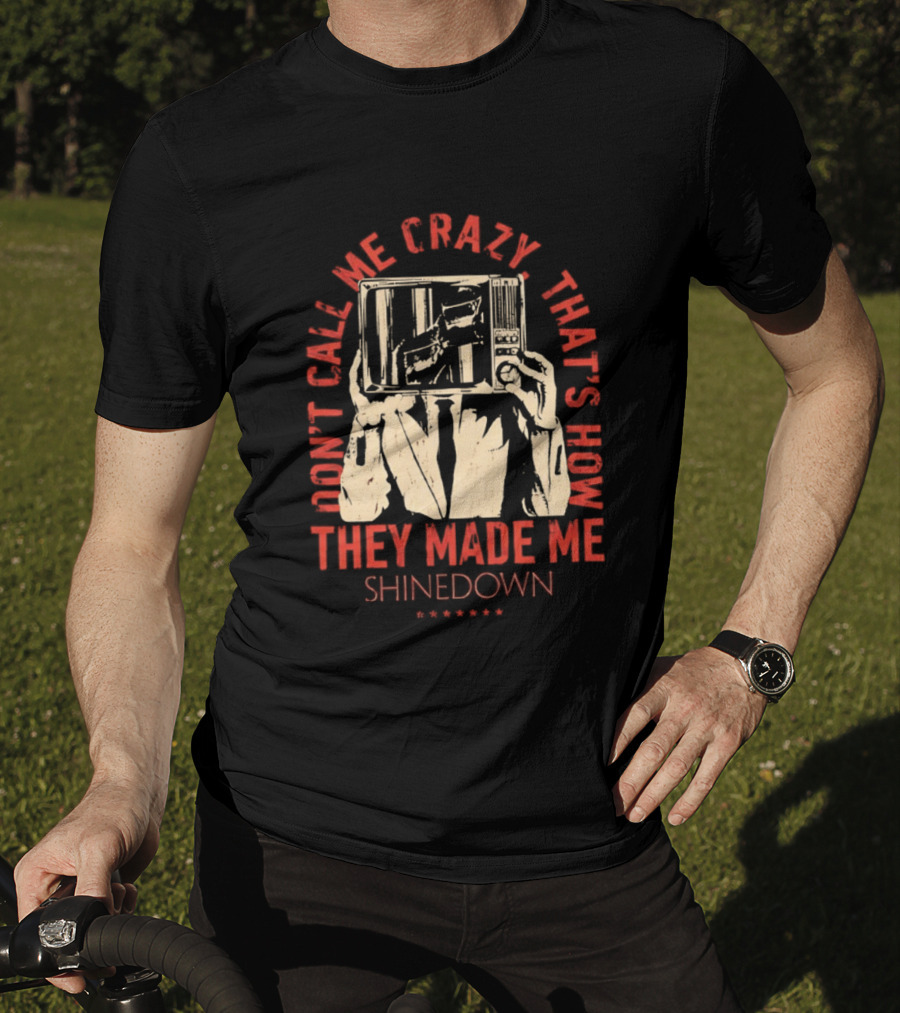 Shinedown Don't Call Me Crazy That's How They Made Me T-Shirt