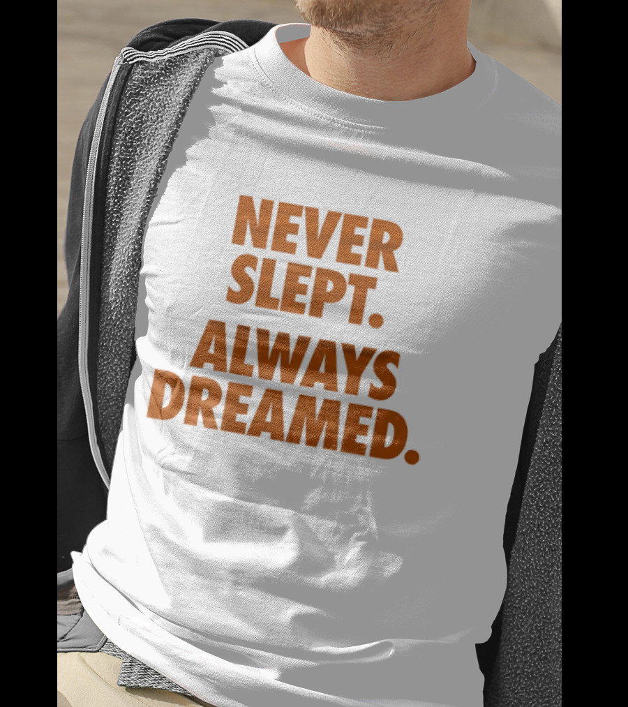 Never Slept Always Dreamed Motivational T-Shirt