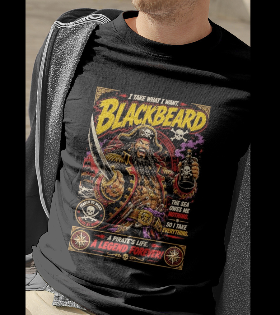 Blackbeard I Take What I Want Pirate's Life A Legend Forever T-Shirt