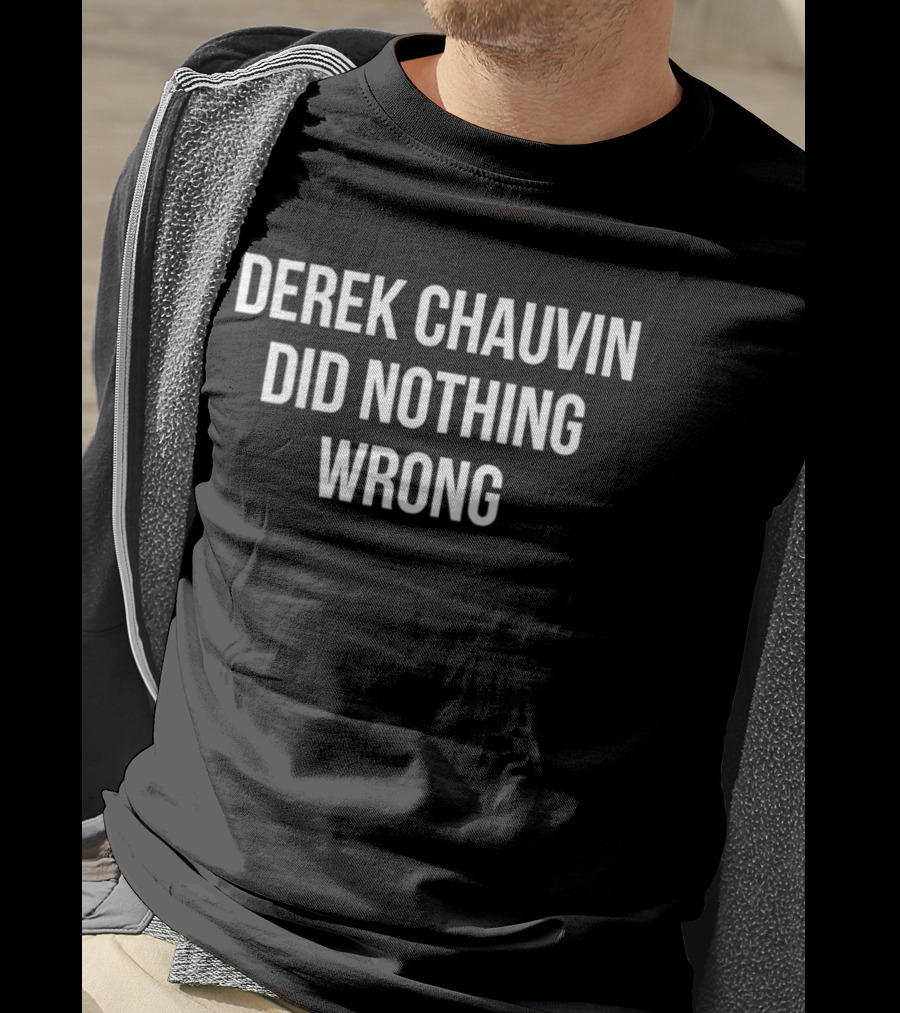 Derek Chauvin Did Nothing Wrong Controversial T-Shirt