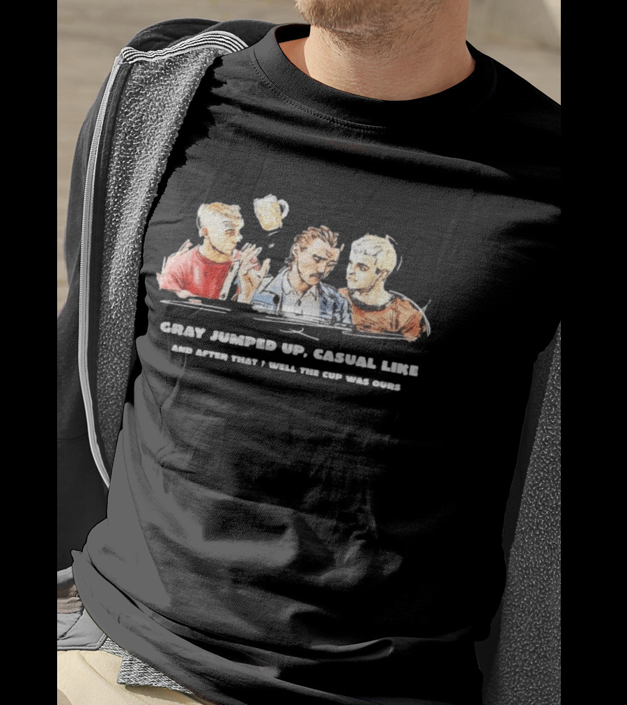 Trainspotting Gray Jumped Up Casual Like And After That Well The Cup Was Ours T-Shirt