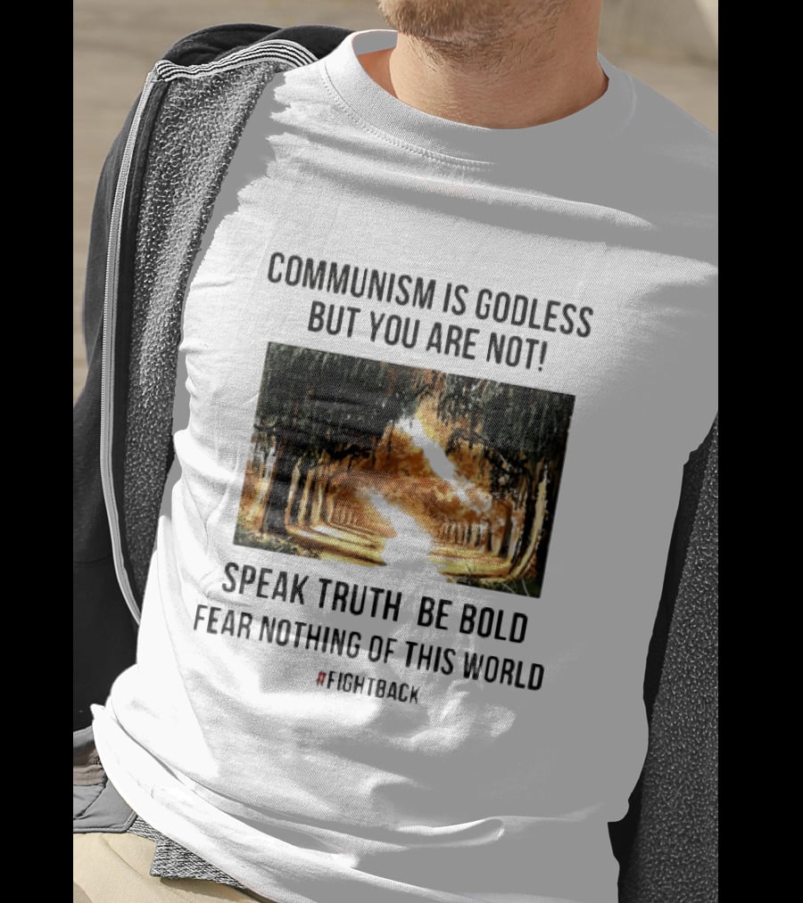 Communism Is Godless But You Are Not Speak Truth Be Bold Fear Nothing Fightback T-Shirt
