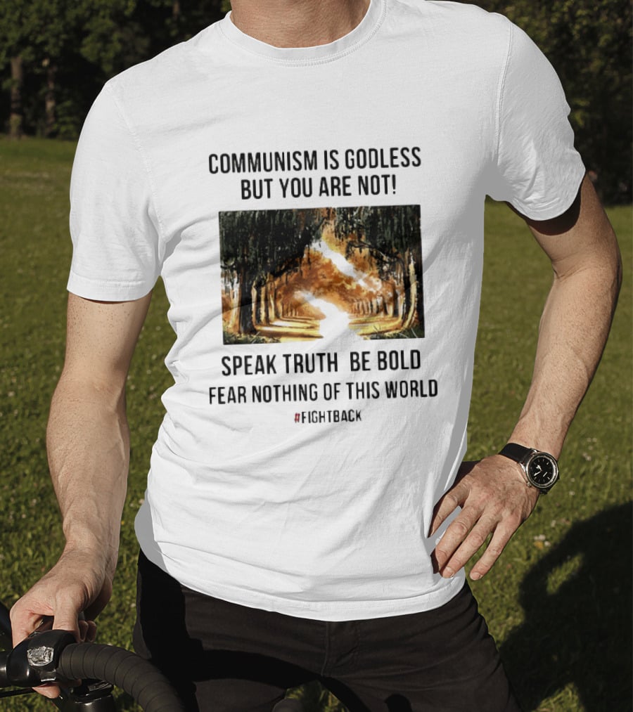 Communism Is Godless But You Are Not Speak Truth Be Bold Fear Nothing Fightback T-Shirt