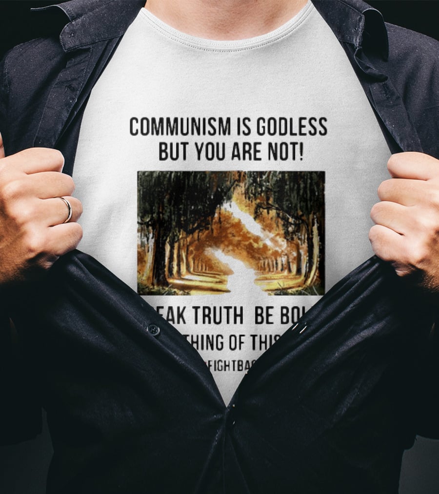 Communism Is Godless But You Are Not Speak Truth Be Bold Fear Nothing Fightback T-Shirt