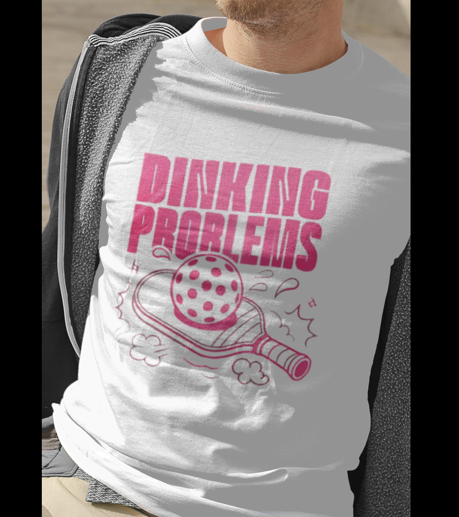 Dinking Problems Pickleball Paddle And Ball Fun T-Shirt
