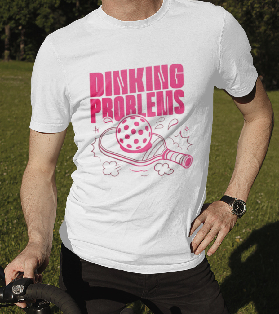 Dinking Problems Pickleball Paddle And Ball Fun T-Shirt