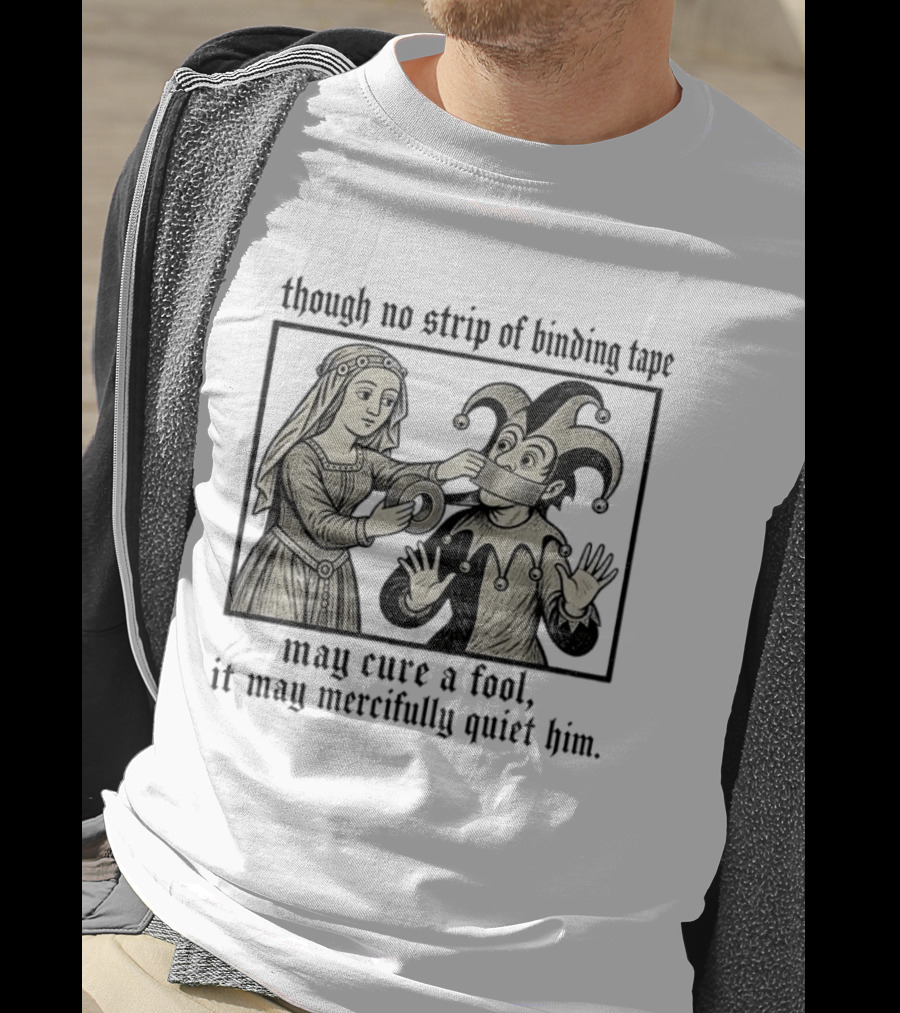 Jester And Noblewoman Though No Strip Of Binding Tape May Cure A Fool It May Mercifully Quiet Him T-Shirt