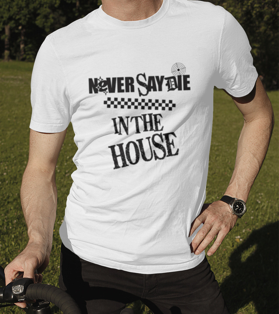 Never Say Die In The House Kt8 Store White T-Shirt