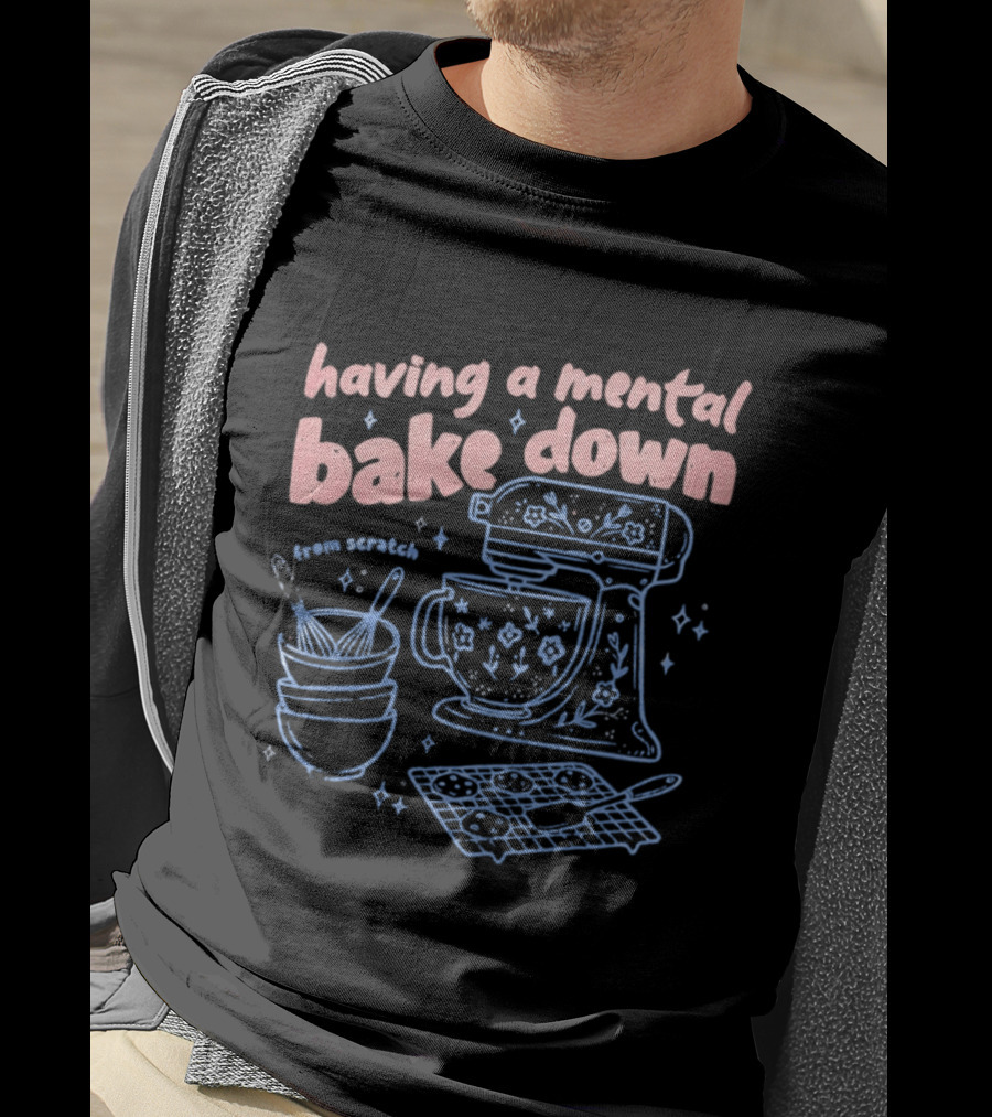 Having A Mental Bake Down From Scratch Mixer Baking Fun T-Shirt