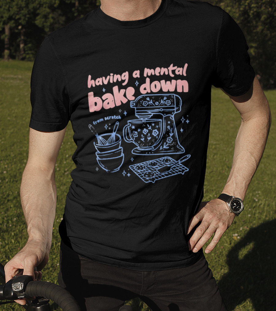 Having A Mental Bake Down From Scratch Mixer Baking Fun T-Shirt