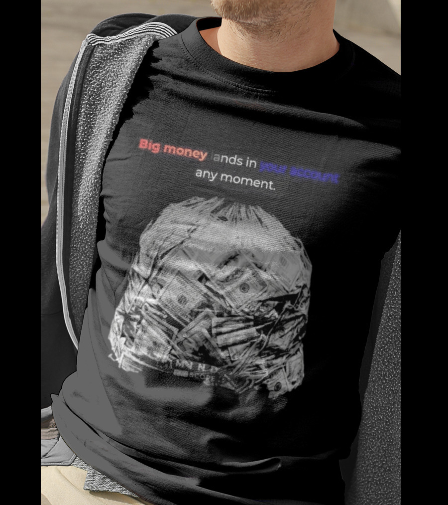 Big Money Lands In Your Account Any Moment Bag Of Cash MND SCPRE T-Shirt