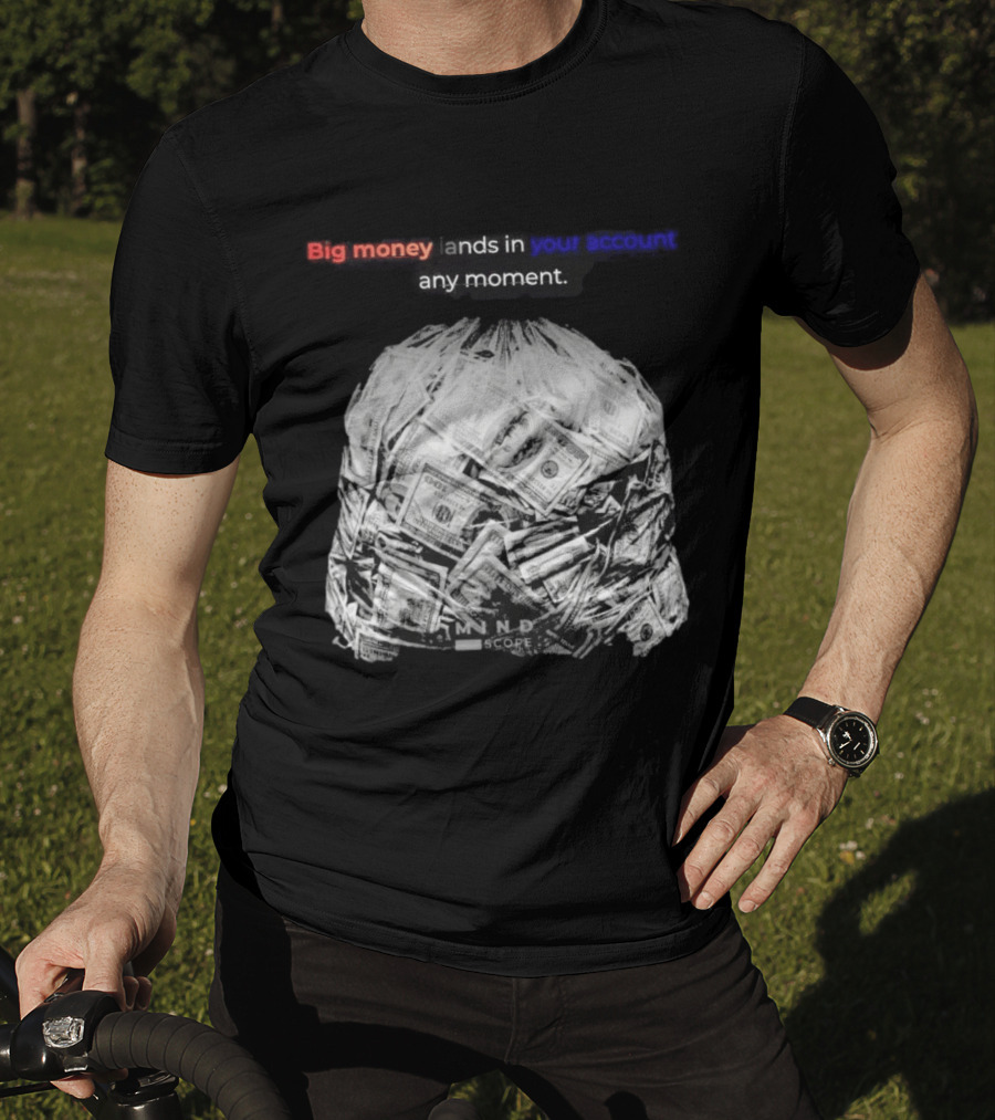 Big Money Lands In Your Account Any Moment Bag Of Cash MND SCPRE T-Shirt