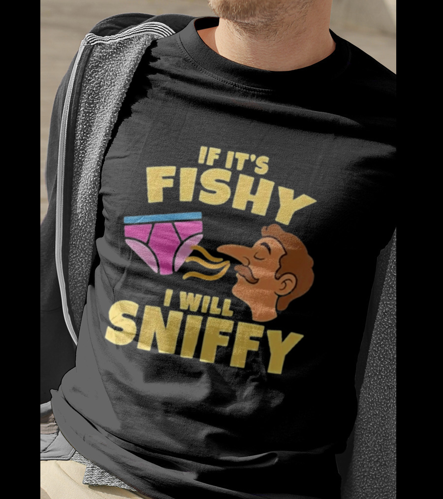If It's Fishy I Will Sniffy Funny Underwear Sniffing Humor T-Shirt