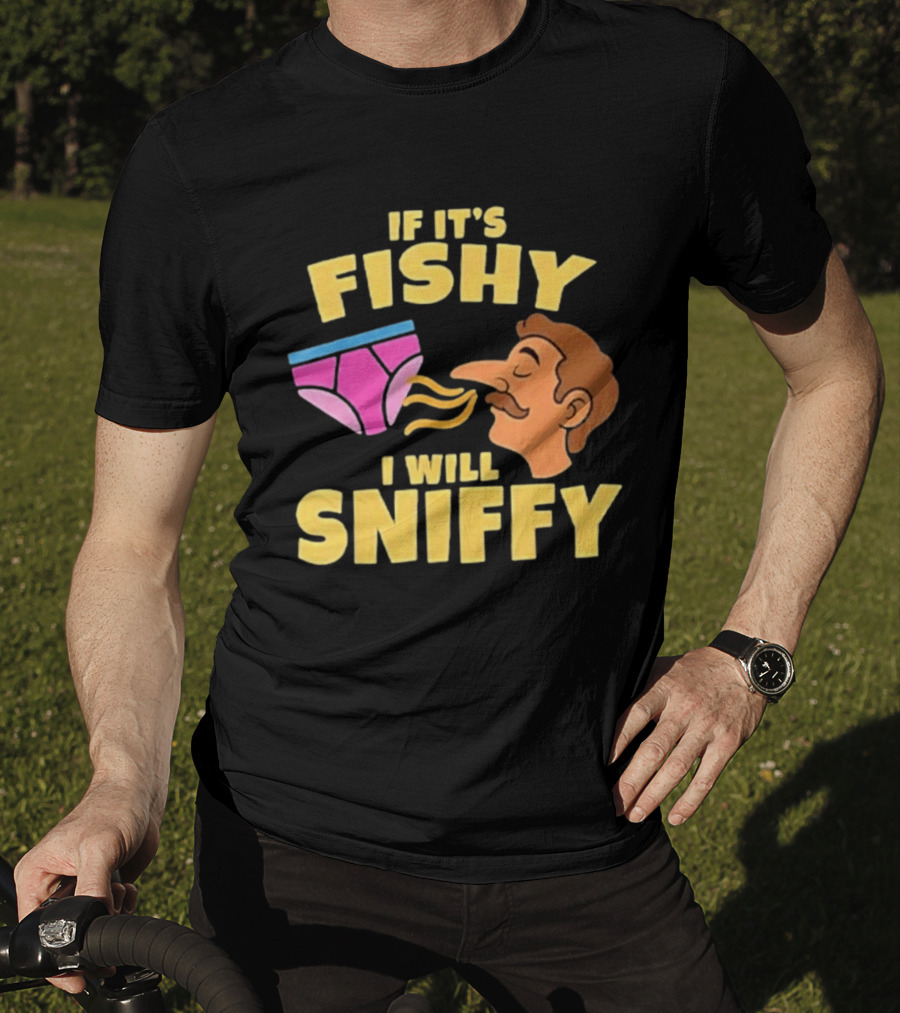 If It's Fishy I Will Sniffy Funny Underwear Sniffing Humor T-Shirt