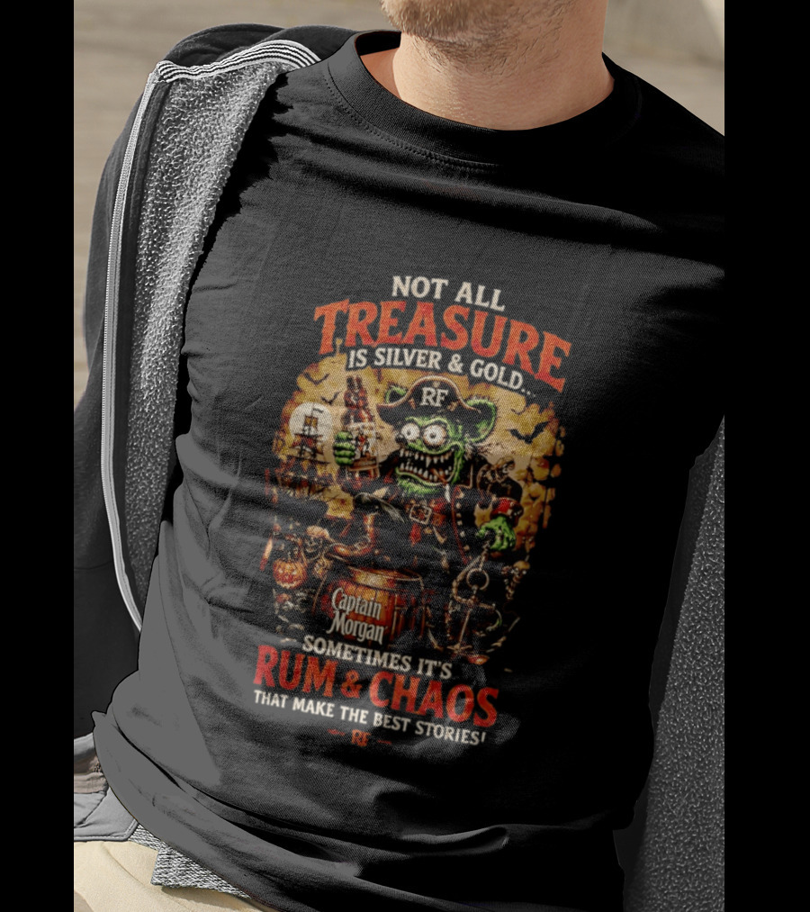 Captain Morgan Rum And Chaos Not All Treasure Is Silver And Gold Sometimes It's Rum And Chaos That Make The Best Stories RF T-Shirt