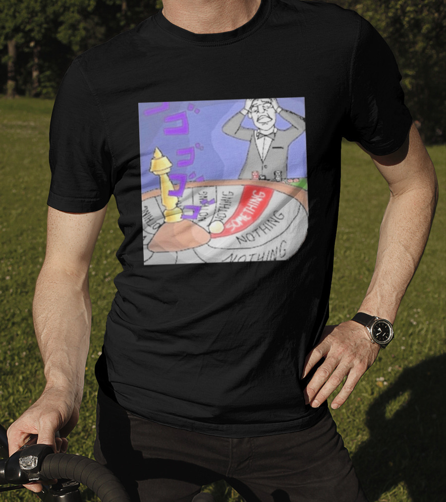 Nothing Ever Happens Meme Something Nothing Roulette Chud Truth Nuke T-Shirt