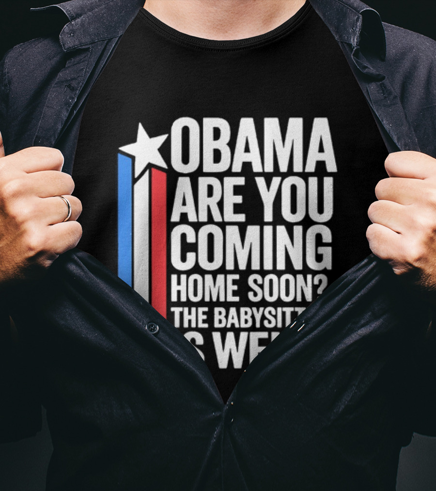 Obama Are You Coming Home Soon Star Stripes Babysitter Is Weird T-Shirt