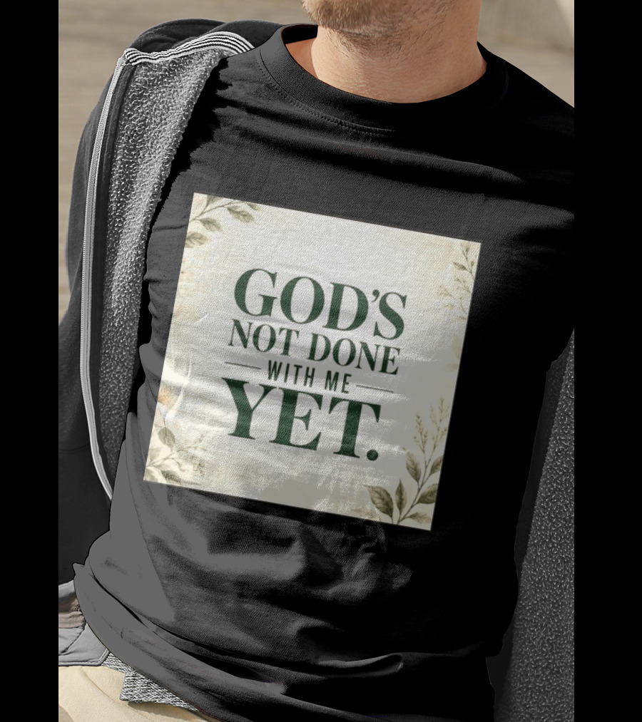 God's Not Done With Me Yet Inspirational Faith Encouragement Christian Message T-Shirt