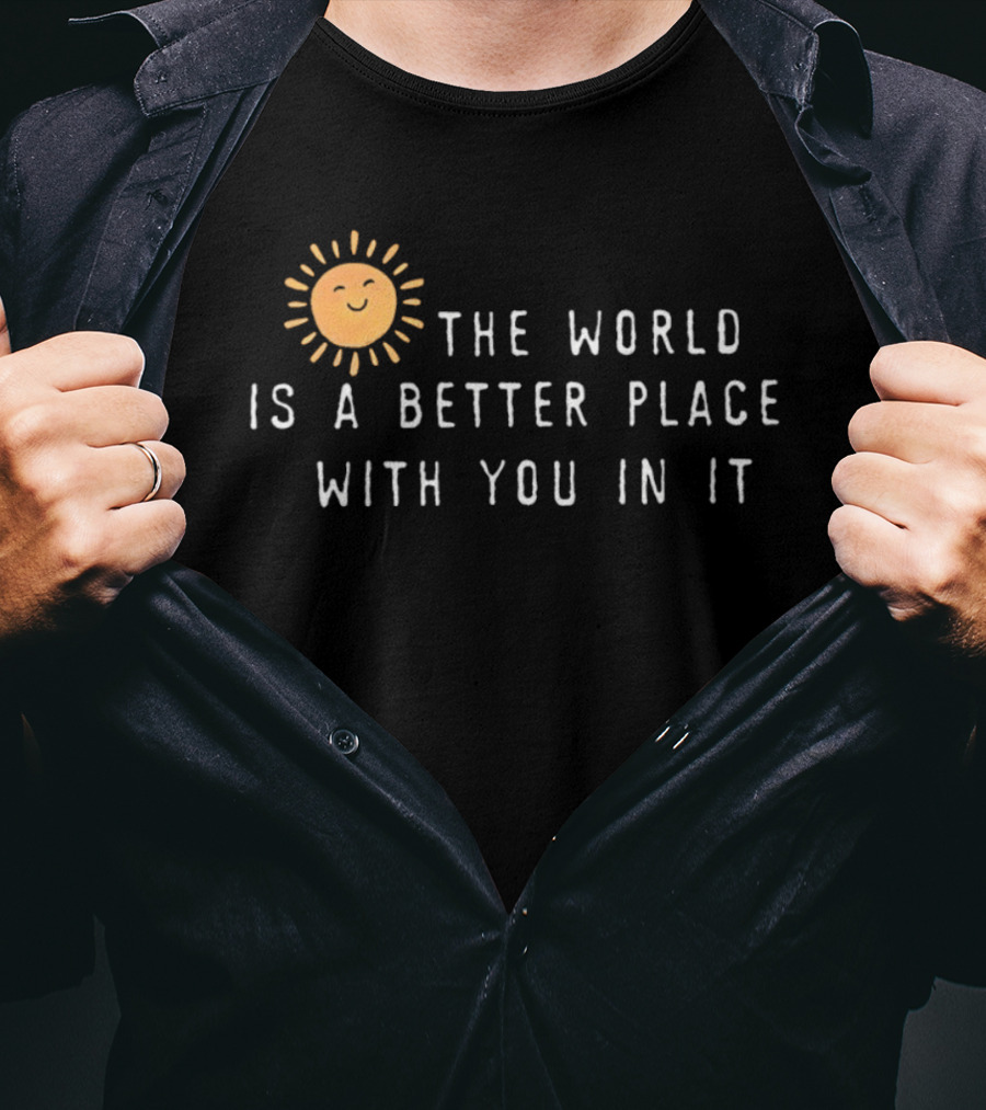 The World Is A Better Place With You In It Sun T-Shirt