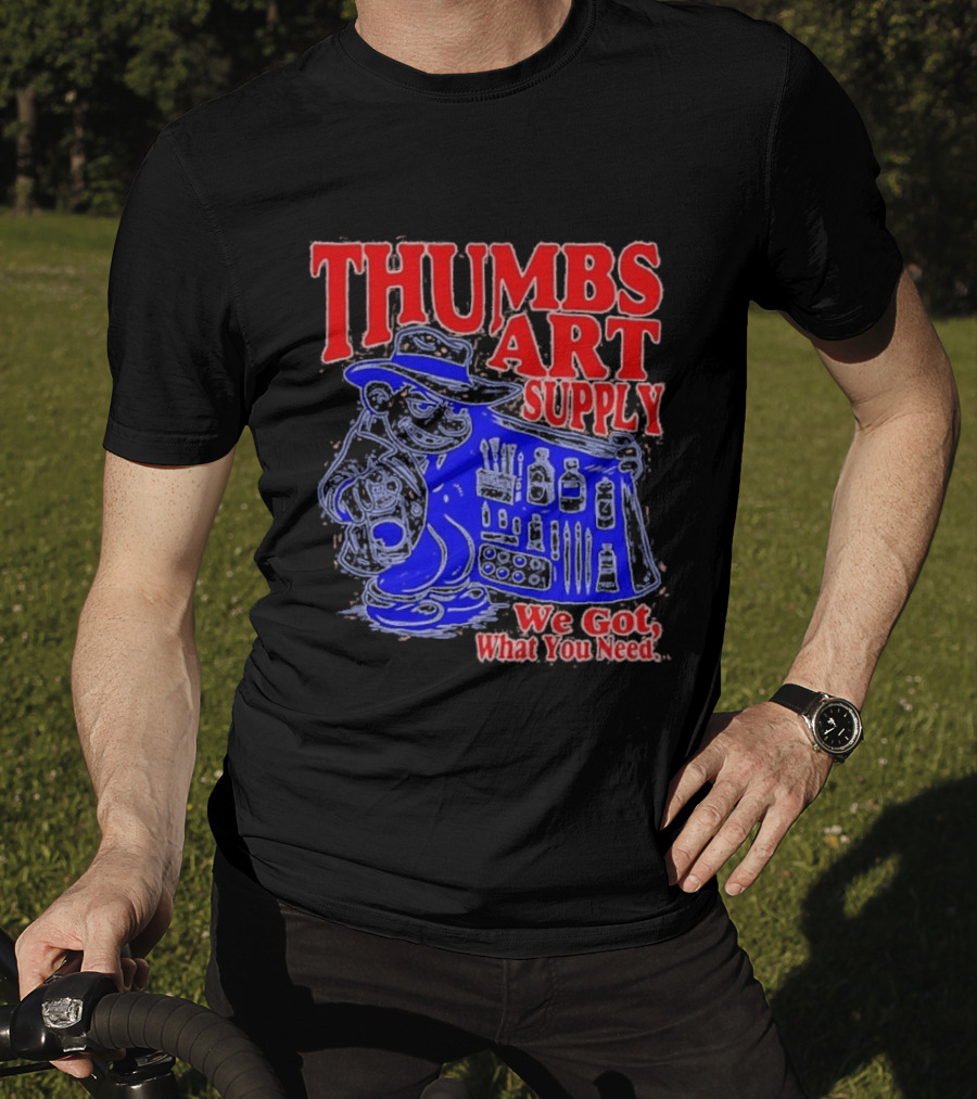THUMBS ART SUPPLY We Got What You Need T-Shirt