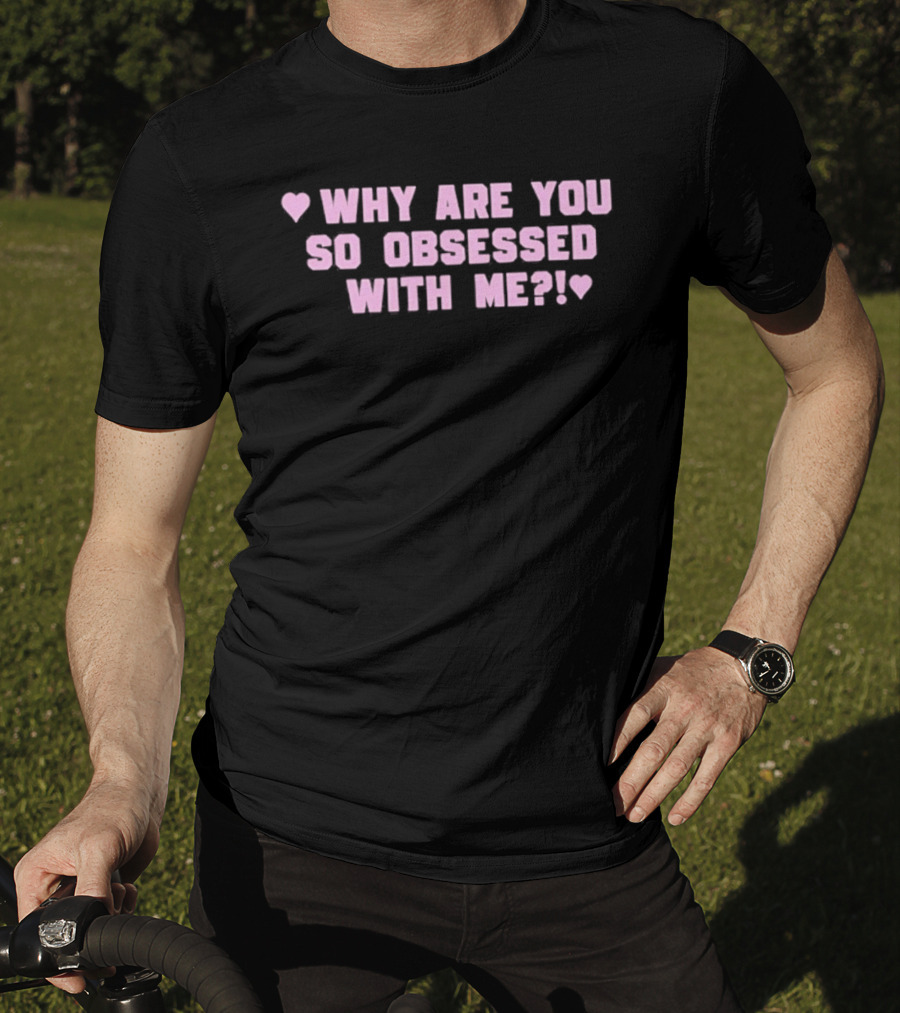 Why Are You So Obsessed With Me Text Pink Heart T-Shirt