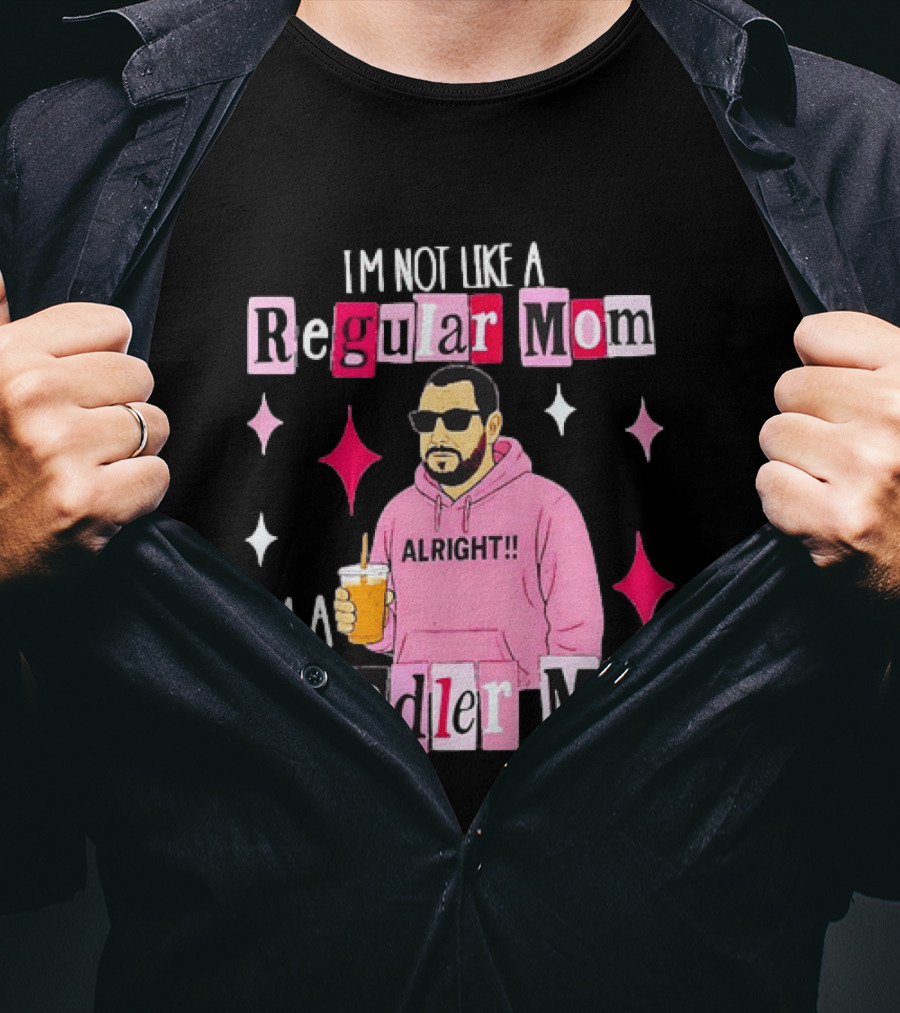 I'm Not Like A Regular Mom I'm A Sandler Mom Alright Fun T-Shirt
