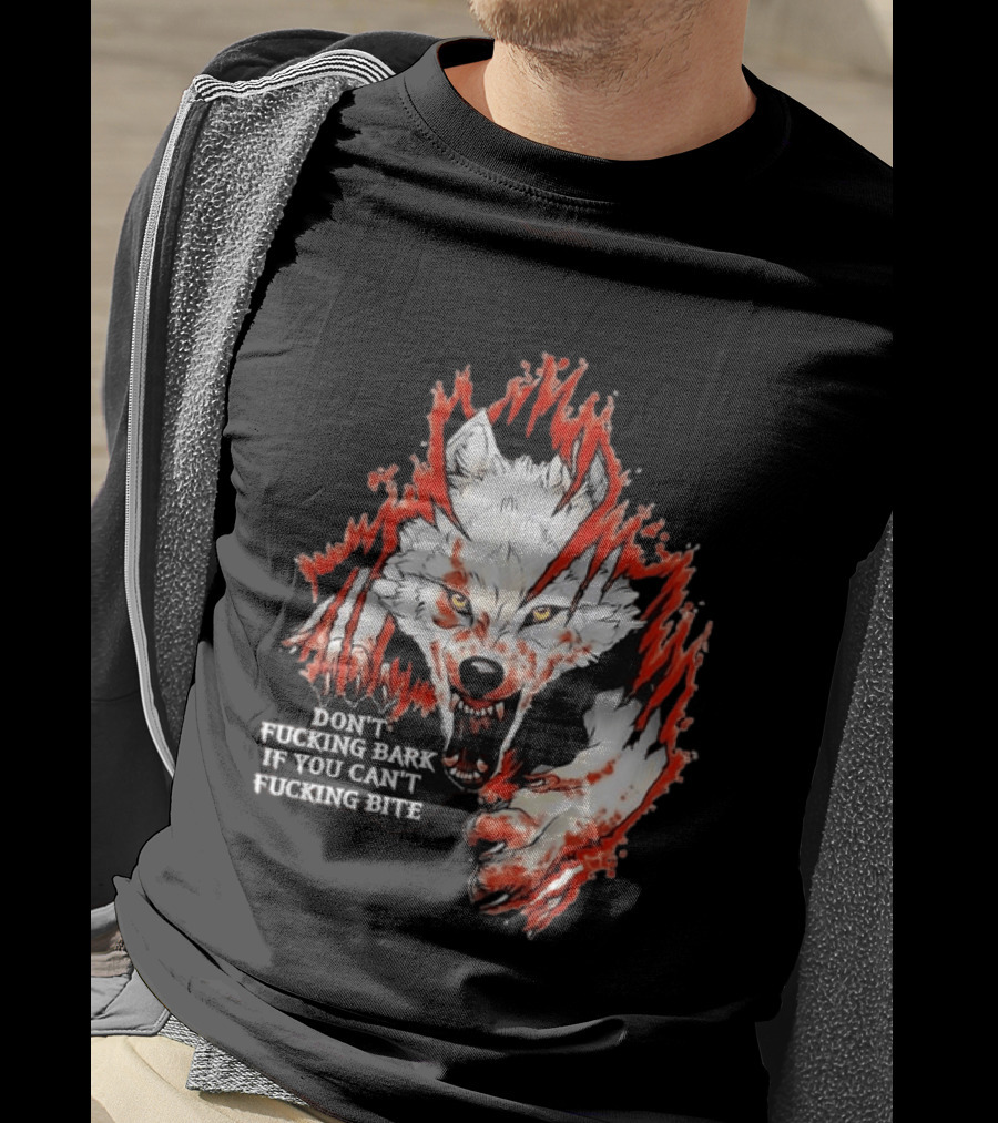 Don't Fucking Bark If You Can't Fucking Bite Fierce Wolf T-Shirt
