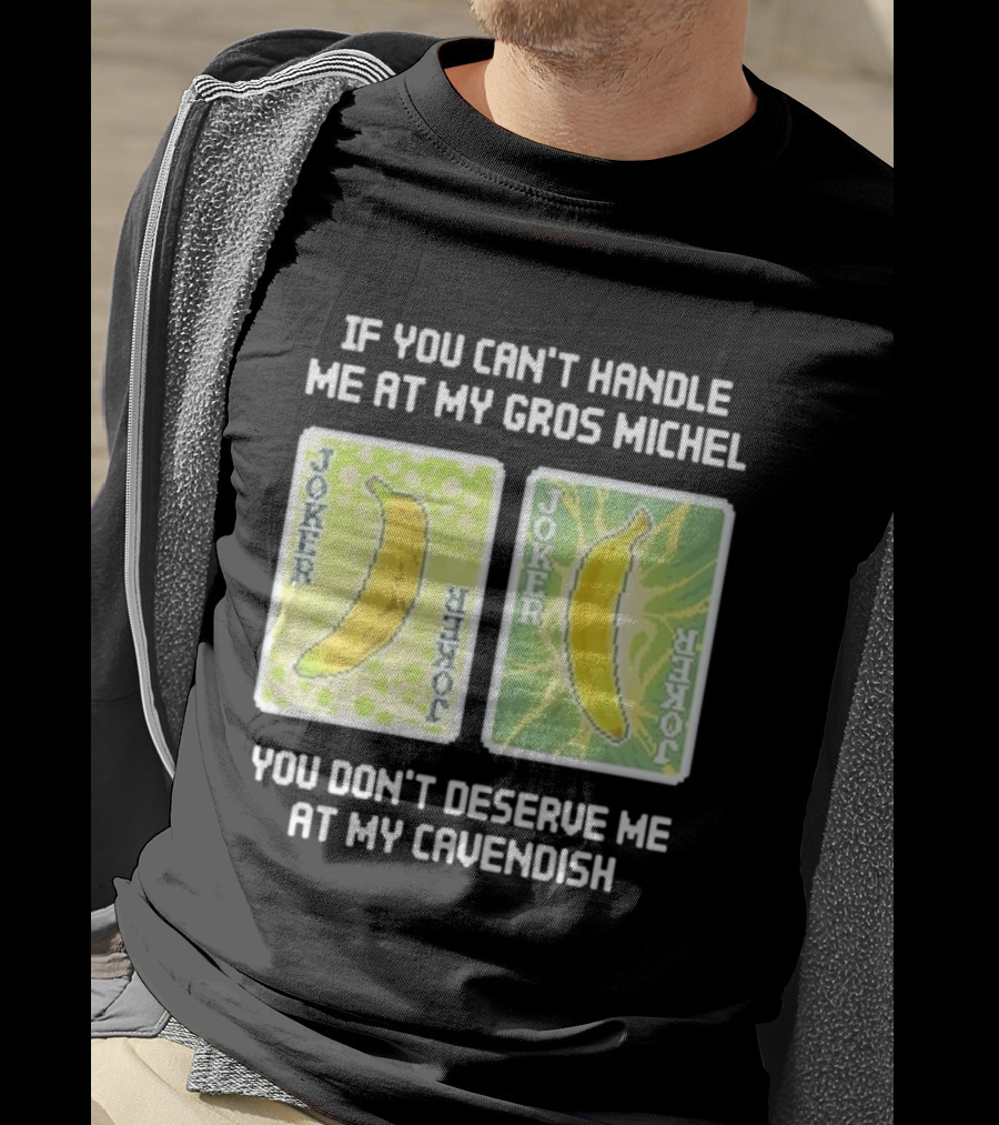 If You Can't Handle Me At My Gros Michel You Don't Deserve Me At My Cavendish Joker Banana T-Shirt