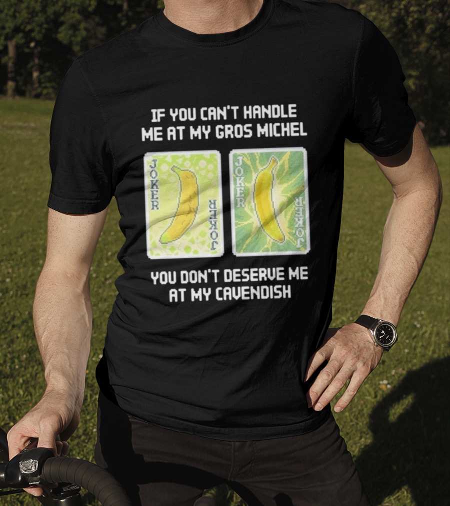 If You Can't Handle Me At My Gros Michel You Don't Deserve Me At My Cavendish Joker Banana T-Shirt