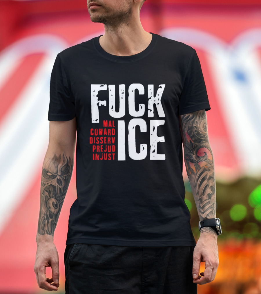 Fuck ICE Mal Coward Disserv Prejud In Just T-Shirt