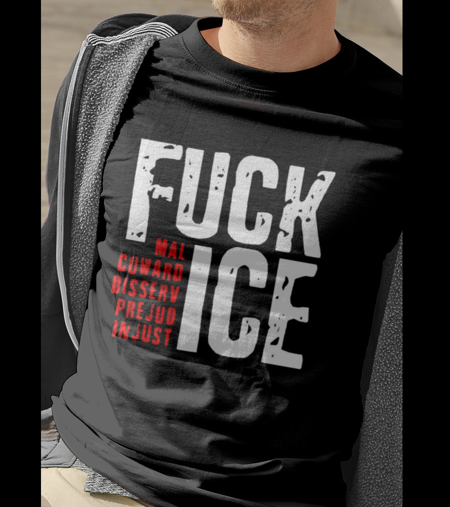 Fuck ICE Mal Coward Disserv Prejud In Just T-Shirt