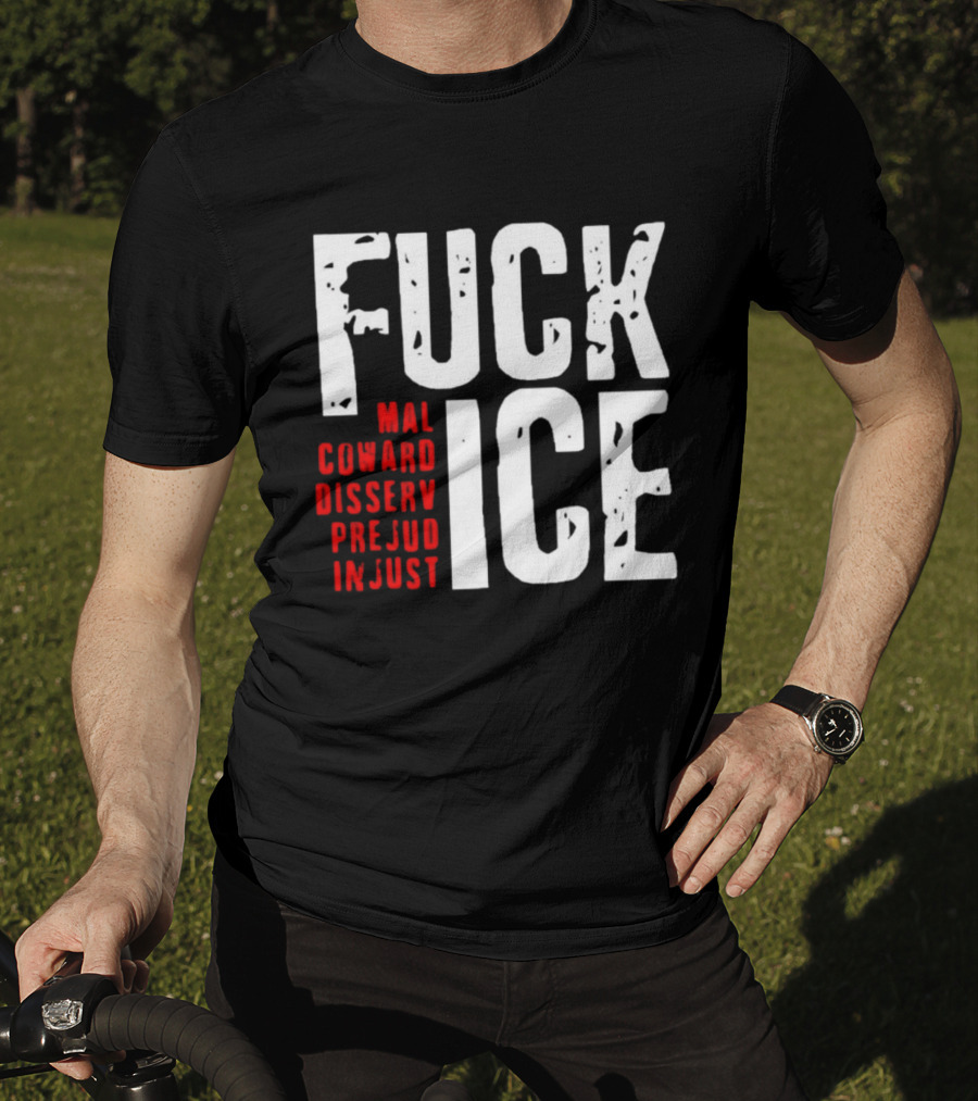 Fuck ICE Mal Coward Disserv Prejud In Just T-Shirt