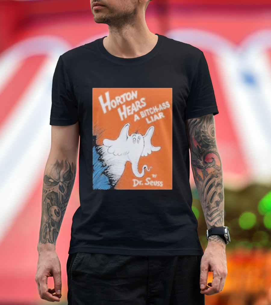 Horton Hears A Bitch Ass Liar Dr. Seuss Parody Elephant T-Shirt