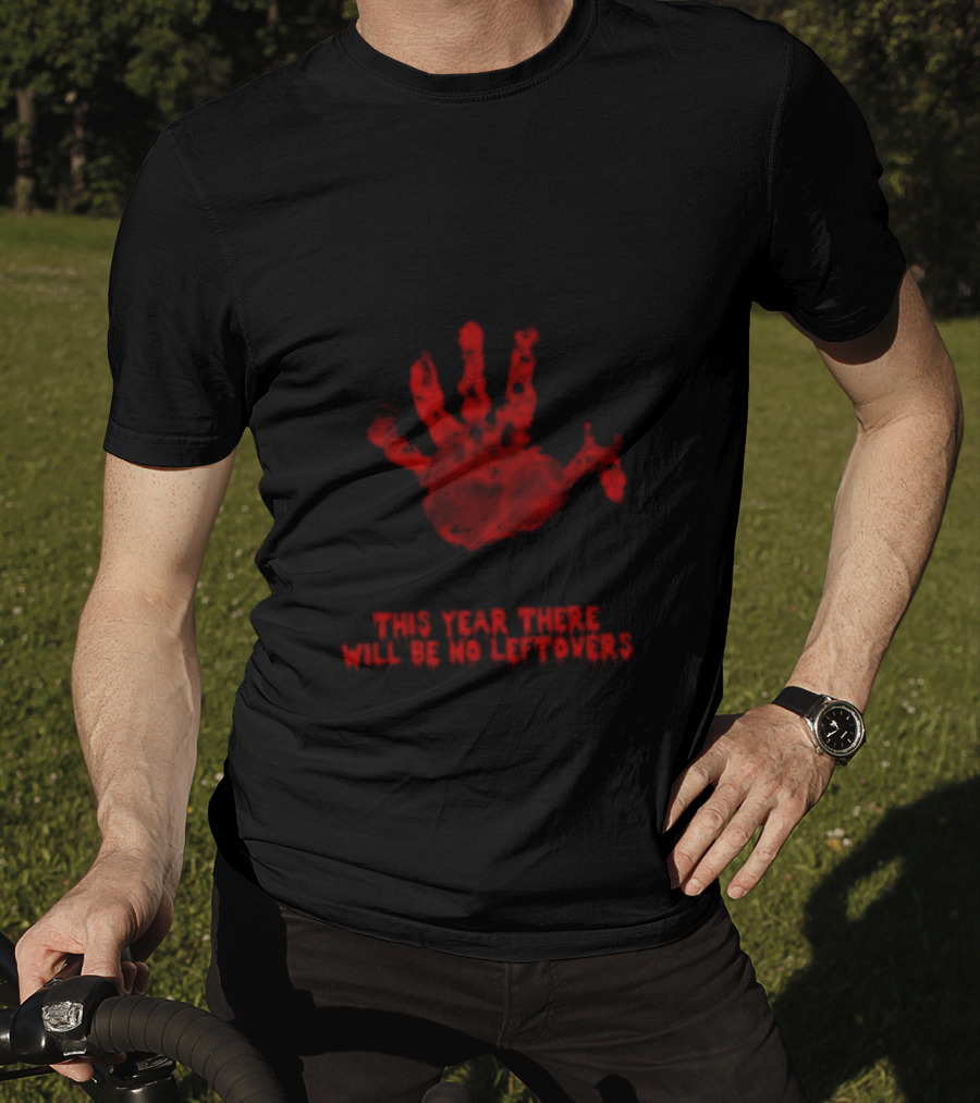 Thanksgiving This Year There Will Be No Leftovers Creepy Turkey Handprint T-Shirt