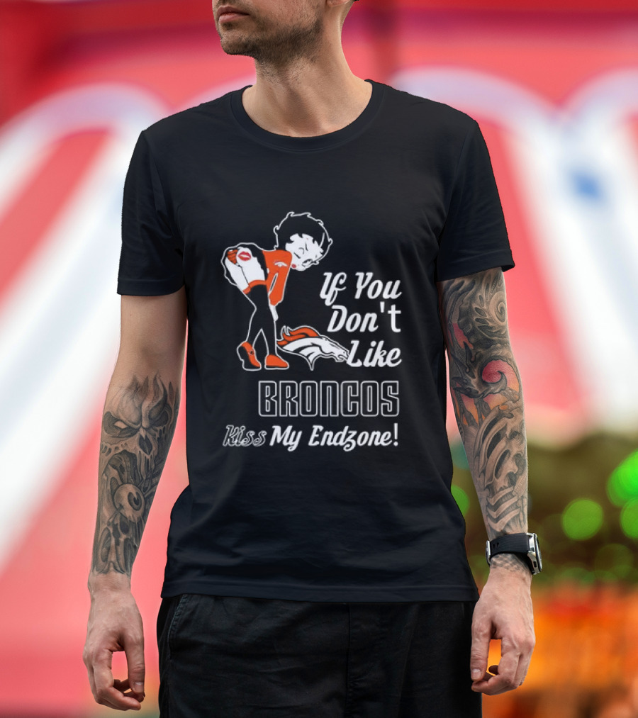 If You Don't Like Broncos Kiss My Endzone Football Fan T-Shirt