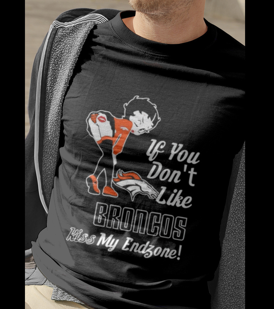If You Don't Like Broncos Kiss My Endzone Football Fan T-Shirt