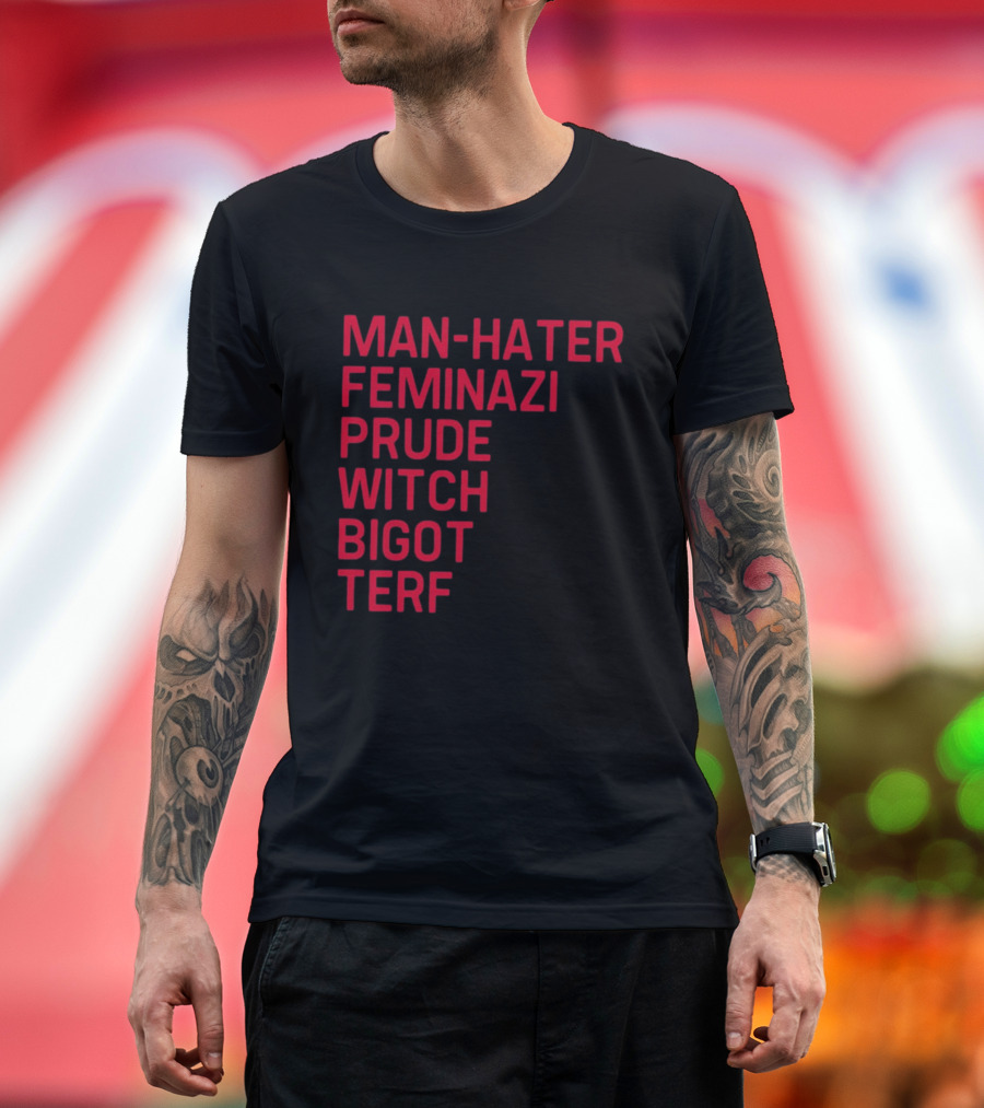 Man Hater Feminazi Prude Witch Bigot Terf T-Shirt