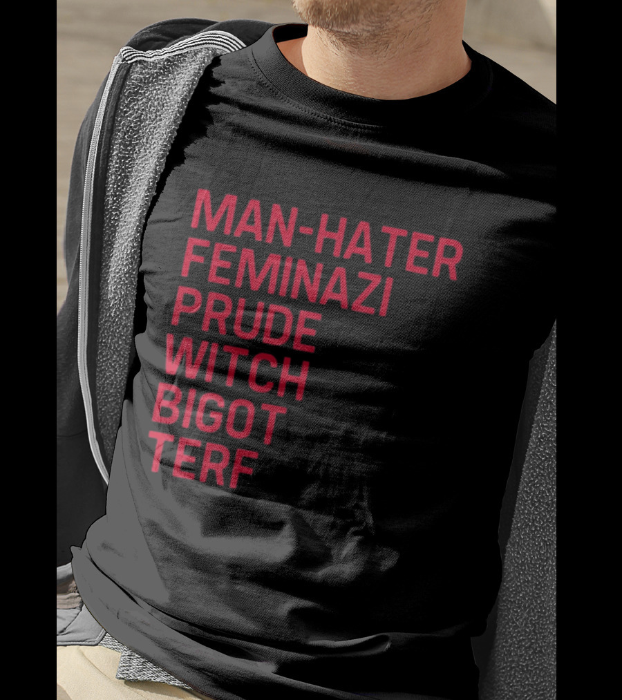 Man Hater Feminazi Prude Witch Bigot Terf T-Shirt