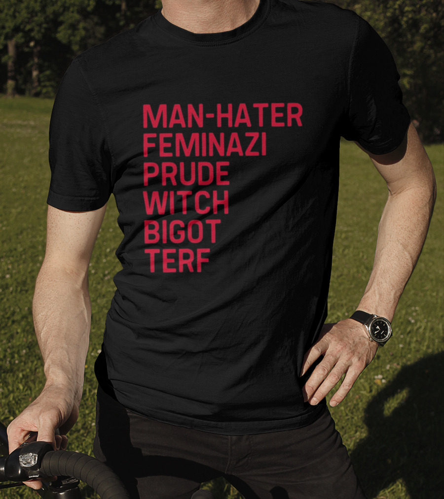 Man Hater Feminazi Prude Witch Bigot Terf T-Shirt